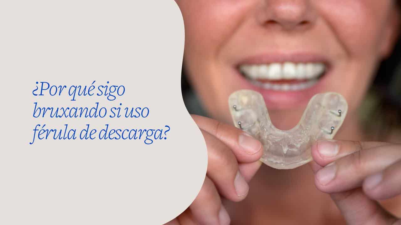 ¿Por qué sigo bruxando si uso férula de descarga?